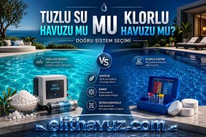 Tuzlu Su Havuzu mu Klorlu Havuz mu? Doğru Sistem Seçimi